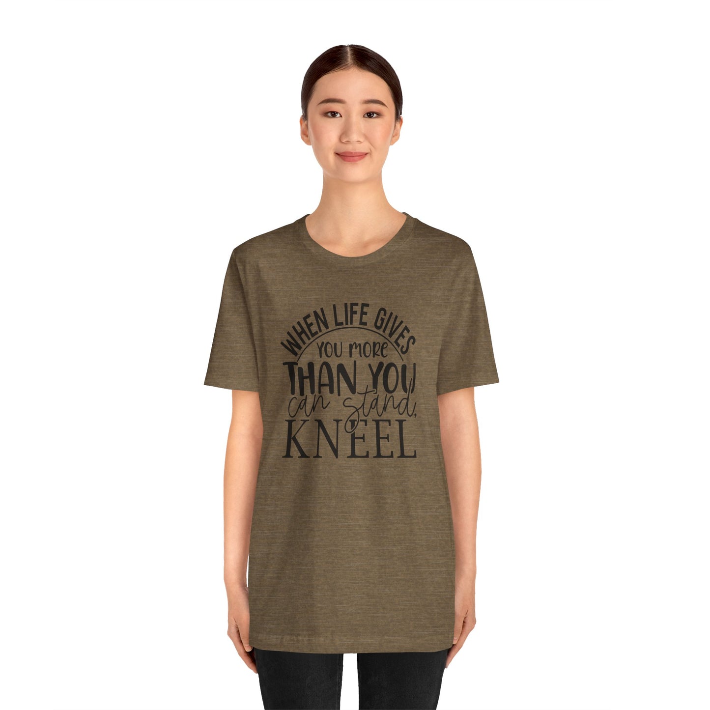 When Life Gives You More Than You Can Stand, Kneel Tee