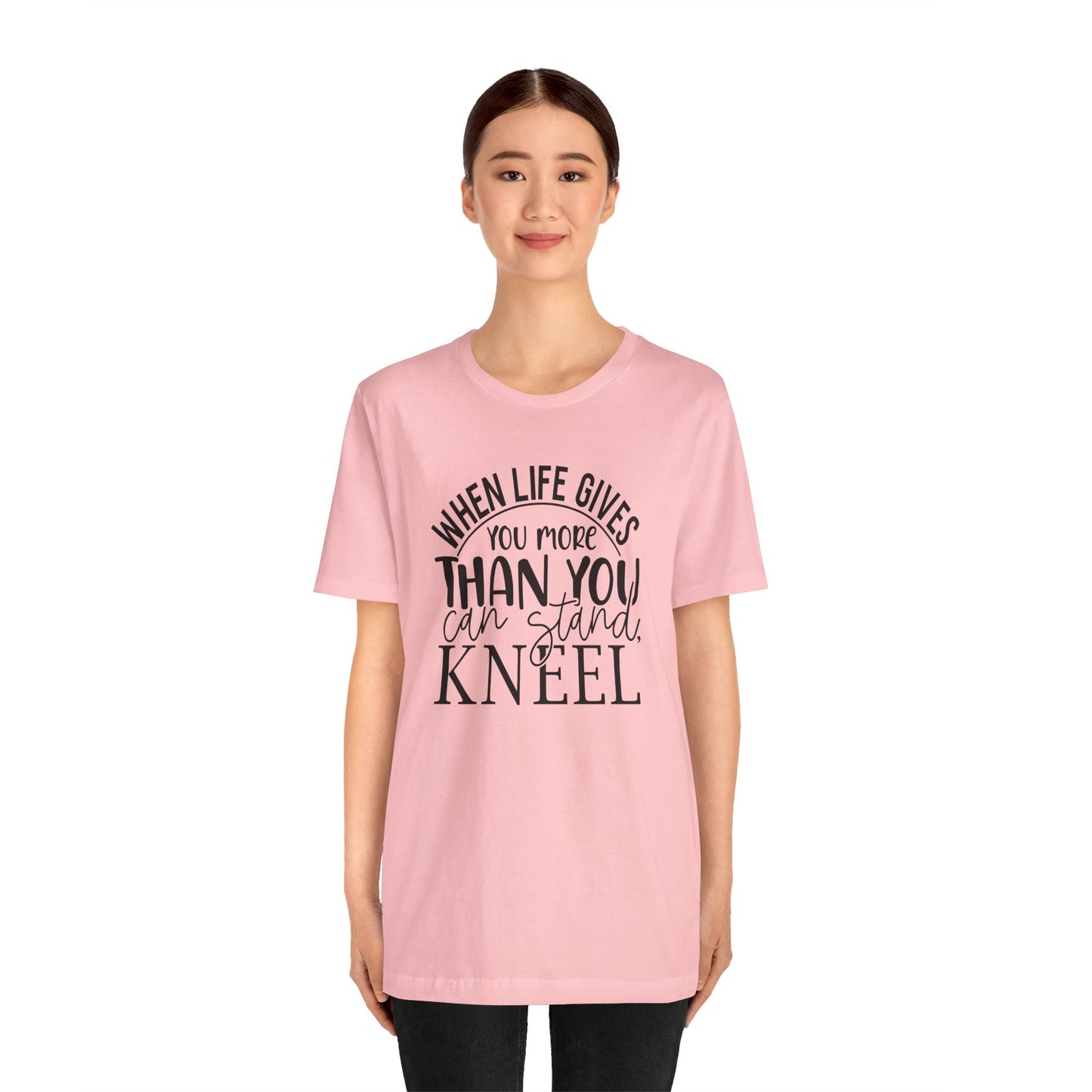 When Life Gives You More Than You Can Stand, Kneel Tee