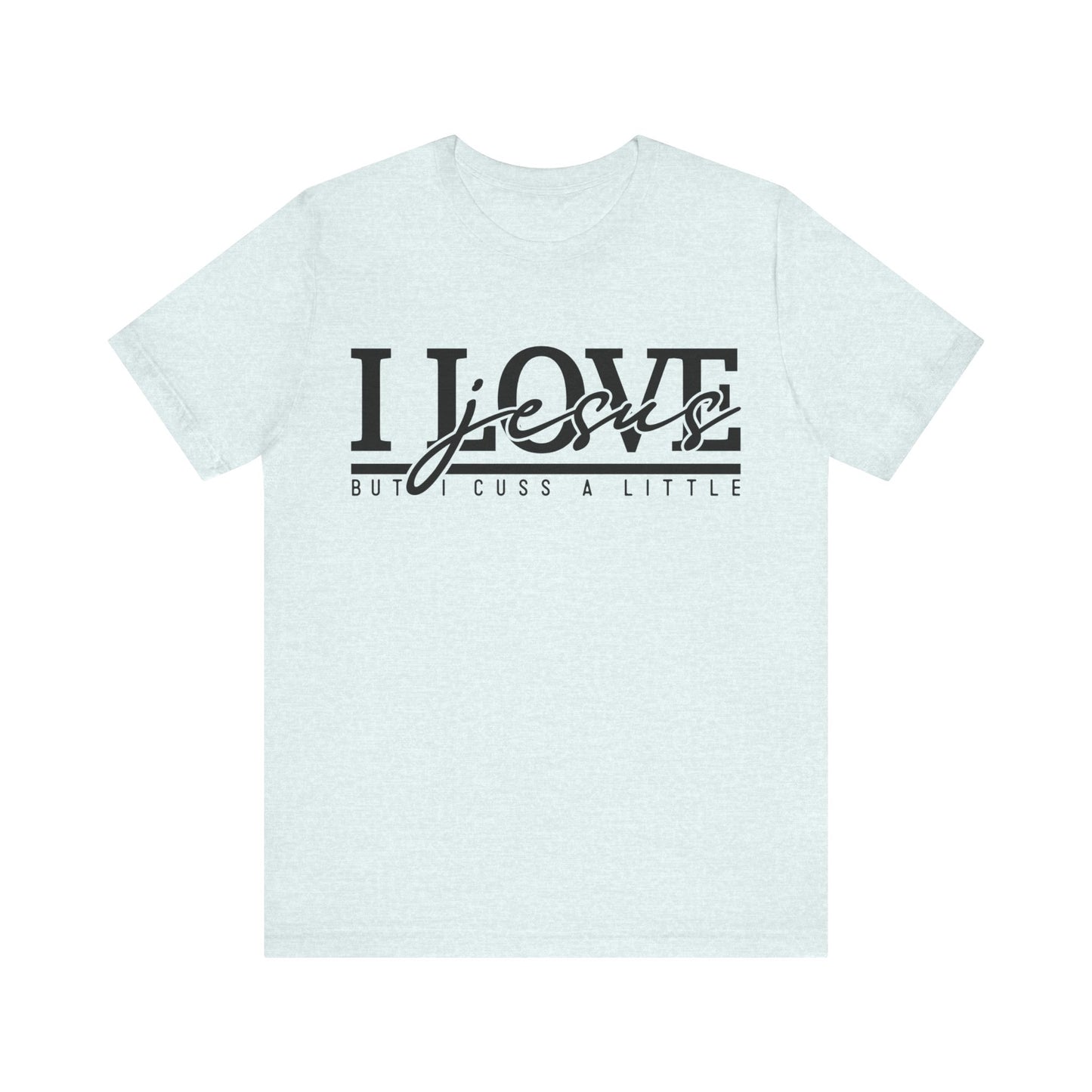 I Love Jesus, But I Cuss A Little Tee