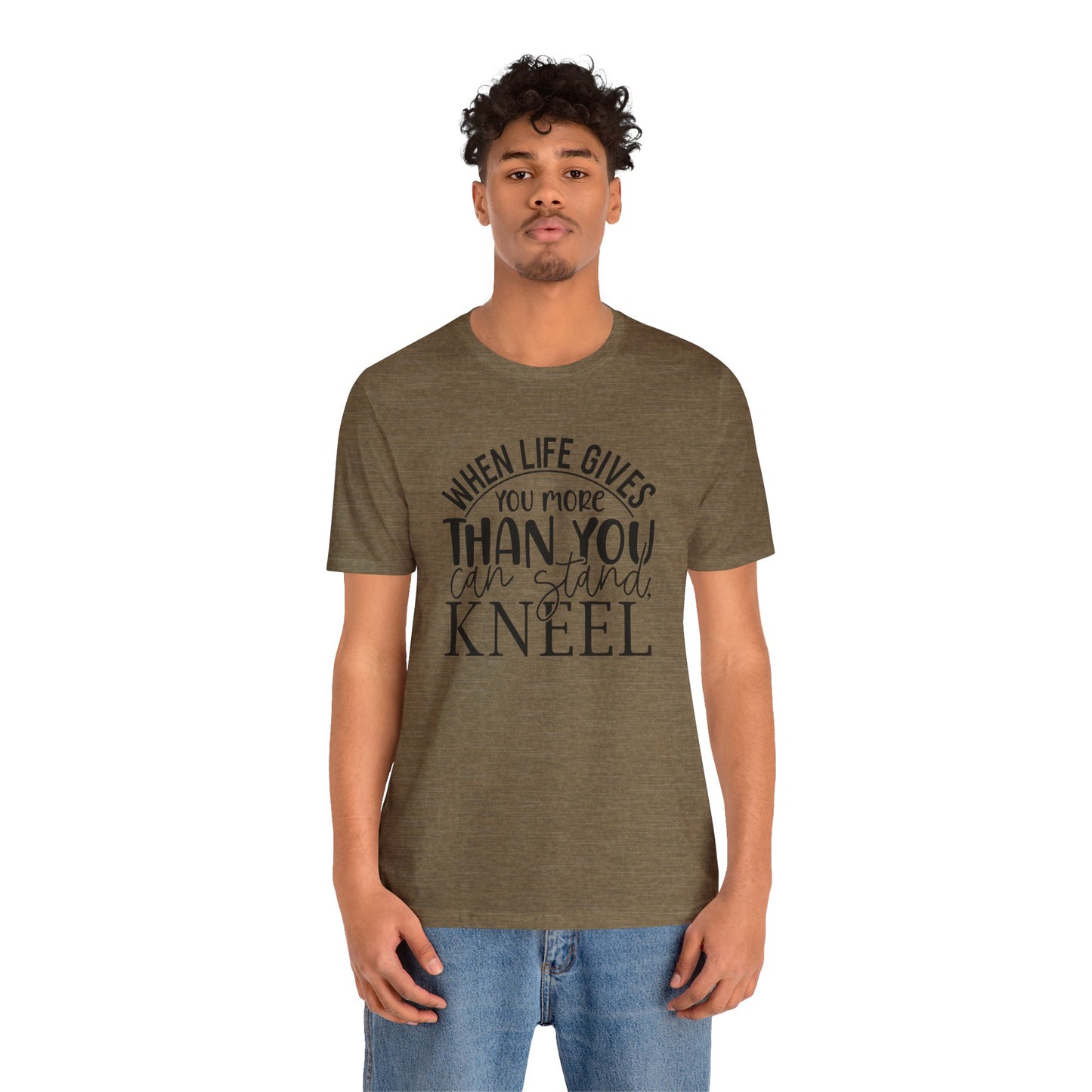 When Life Gives You More Than You Can Stand, Kneel Tee