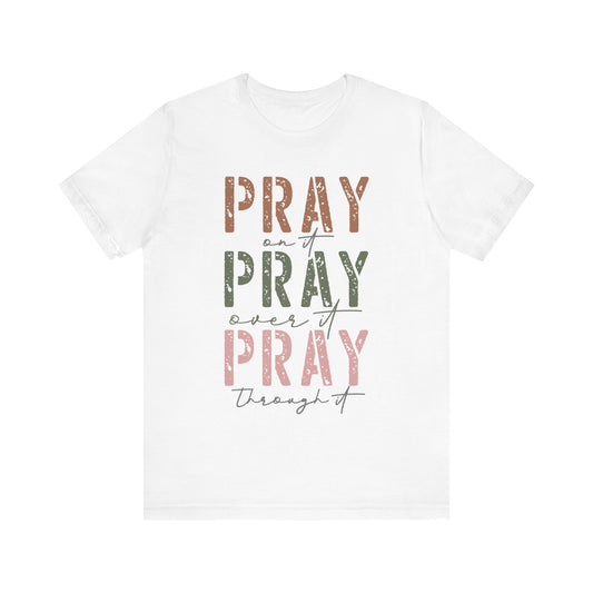 Pray on it, Pray over it, Pray through it Tee